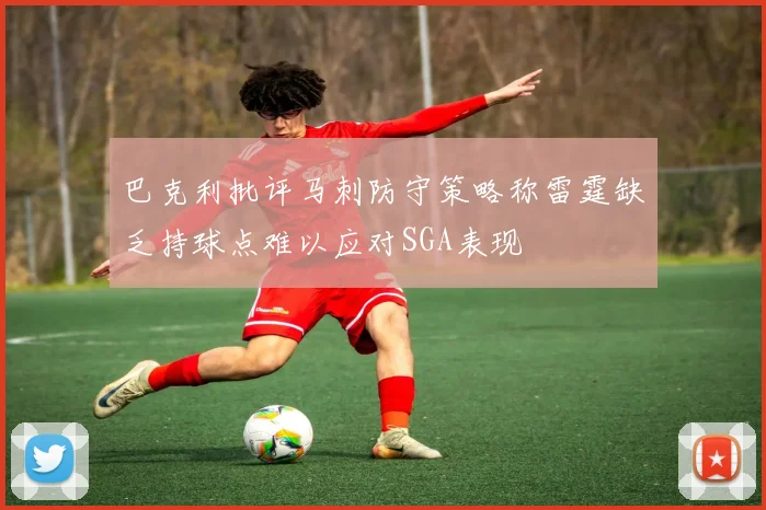 巴克利批评马刺防守策略称雷霆缺乏持球点难以应对SGA表现